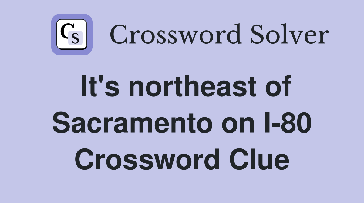 It's northeast of Sacramento on I-80 Crossword Clue