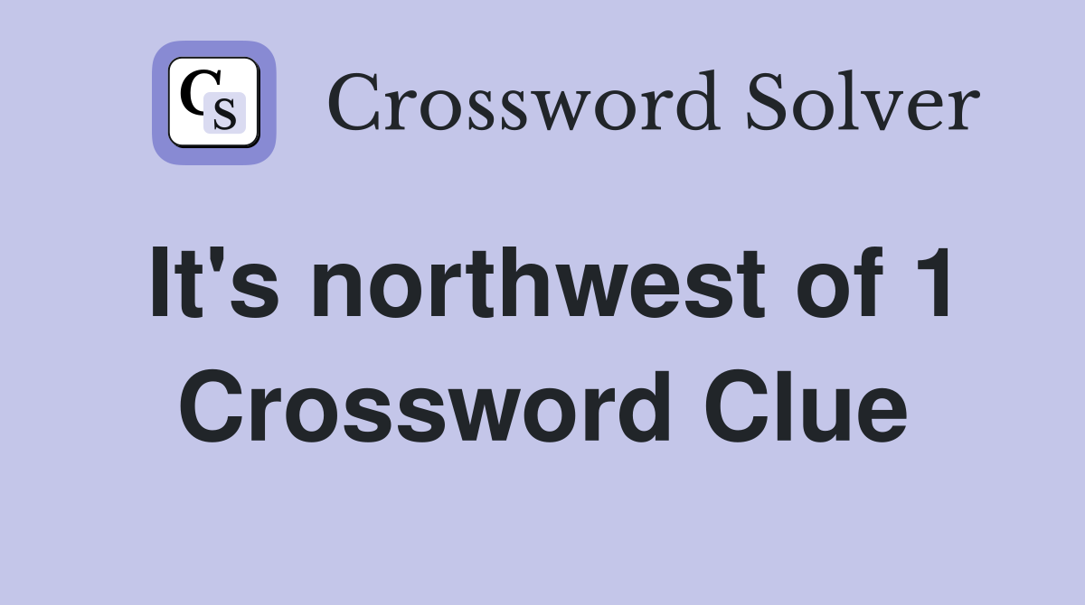 It's northwest of 1 Crossword Clue