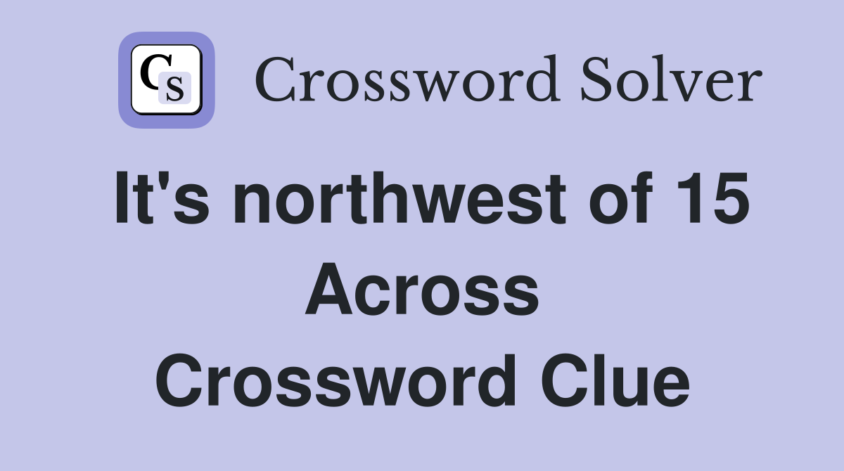 It's northwest of 15 Across Crossword Clue