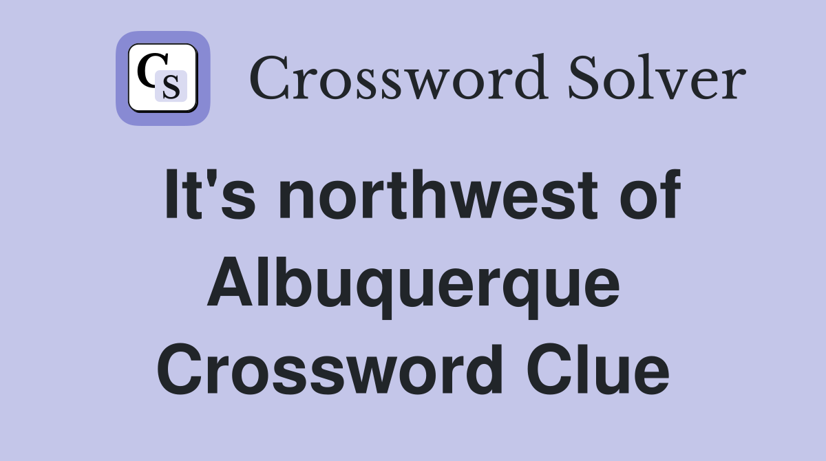 It's northwest of Albuquerque Crossword Clue