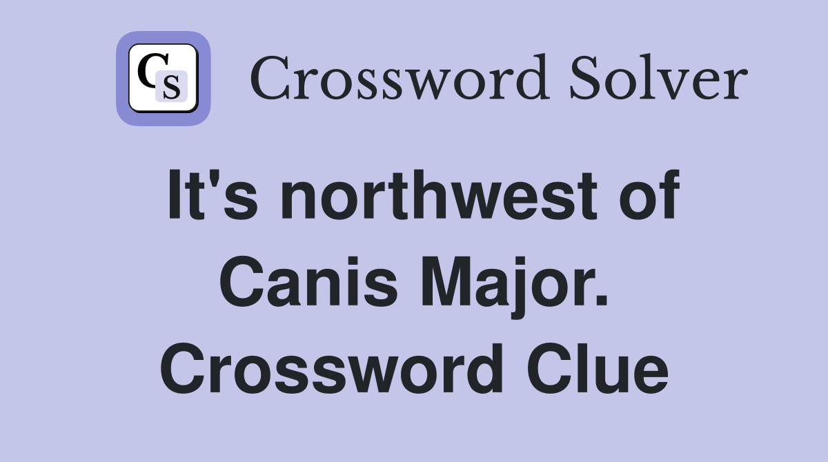 It's northwest of Canis Major. Crossword Clue