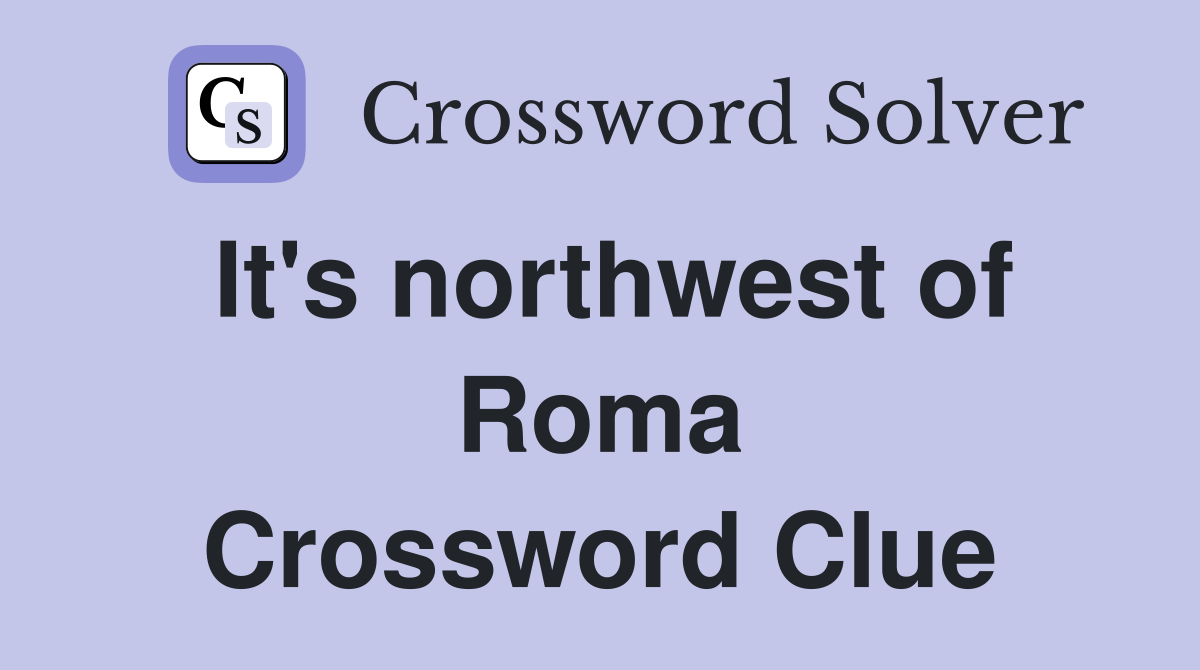 It's northwest of Roma Crossword Clue