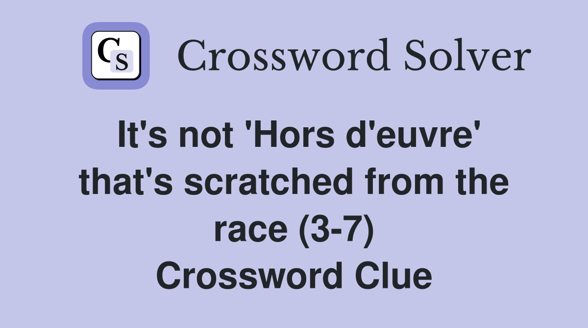 It's not 'Hors d'euvre' that's scratched from the race (3-7) Crossword Clue