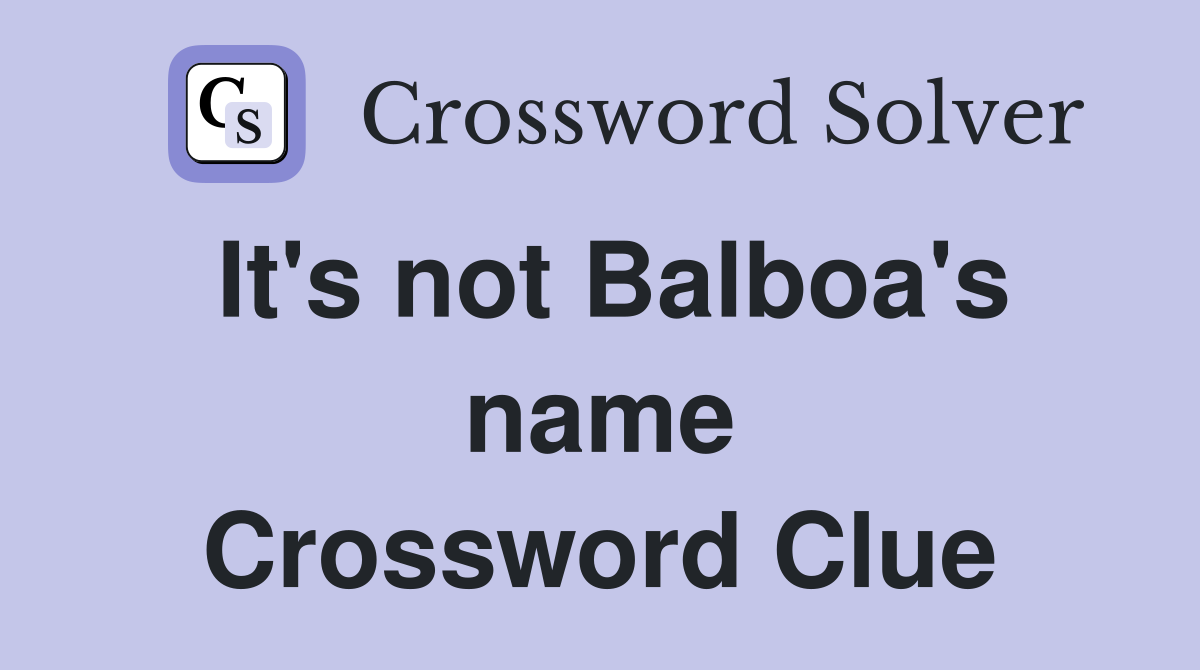 It's not Balboa's name Crossword Clue