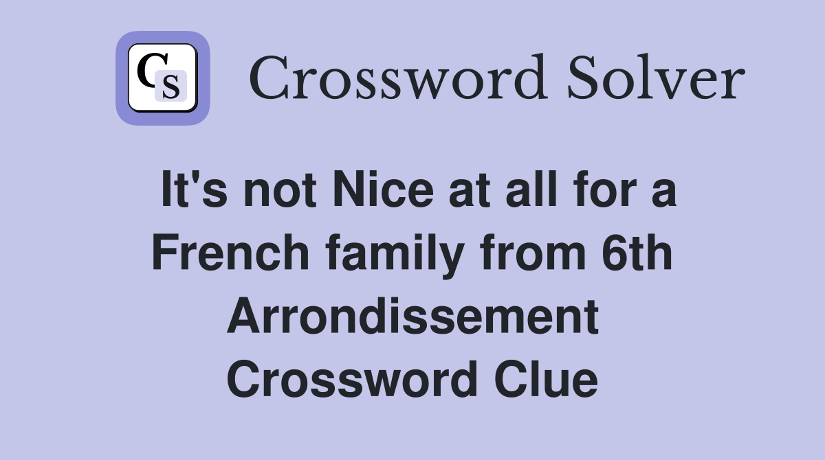 It's not Nice at all for a French family from 6th Arrondissement Crossword Clue