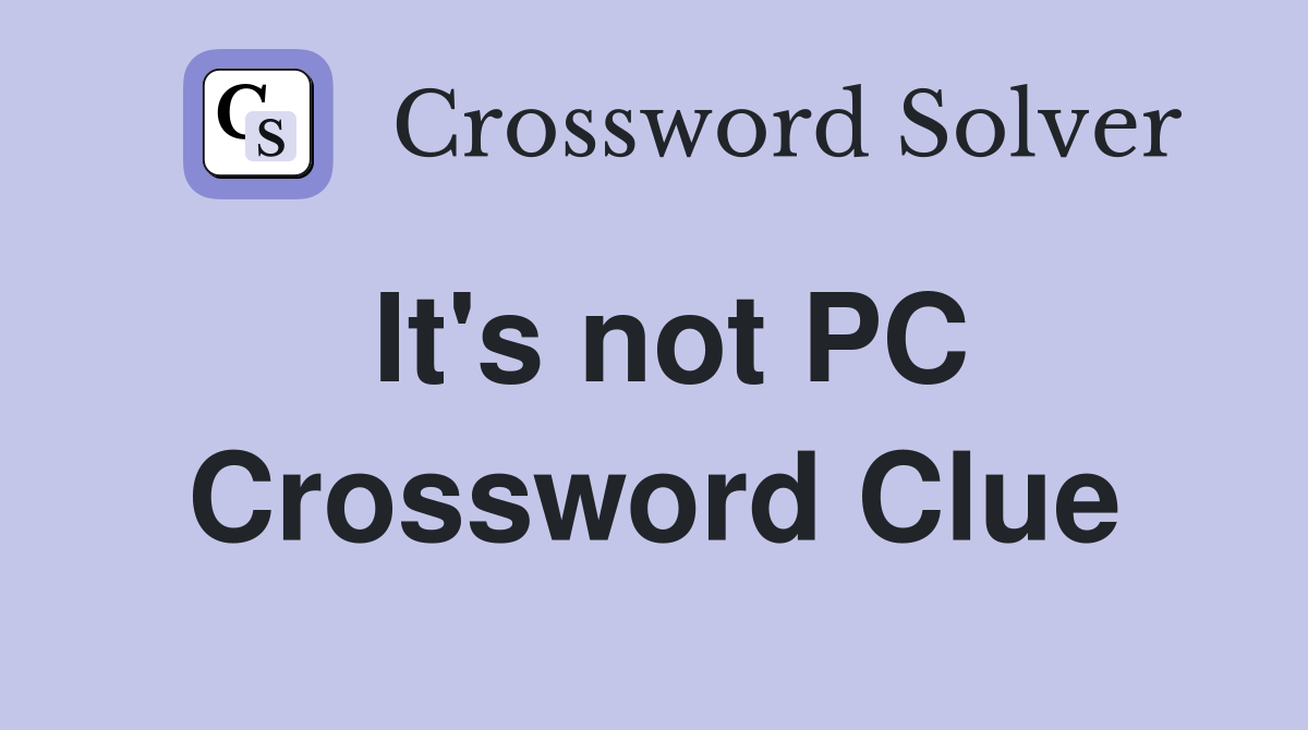 It's not PC Crossword Clue