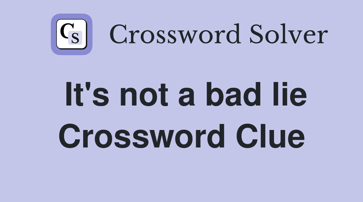 It's not a bad lie Crossword Clue