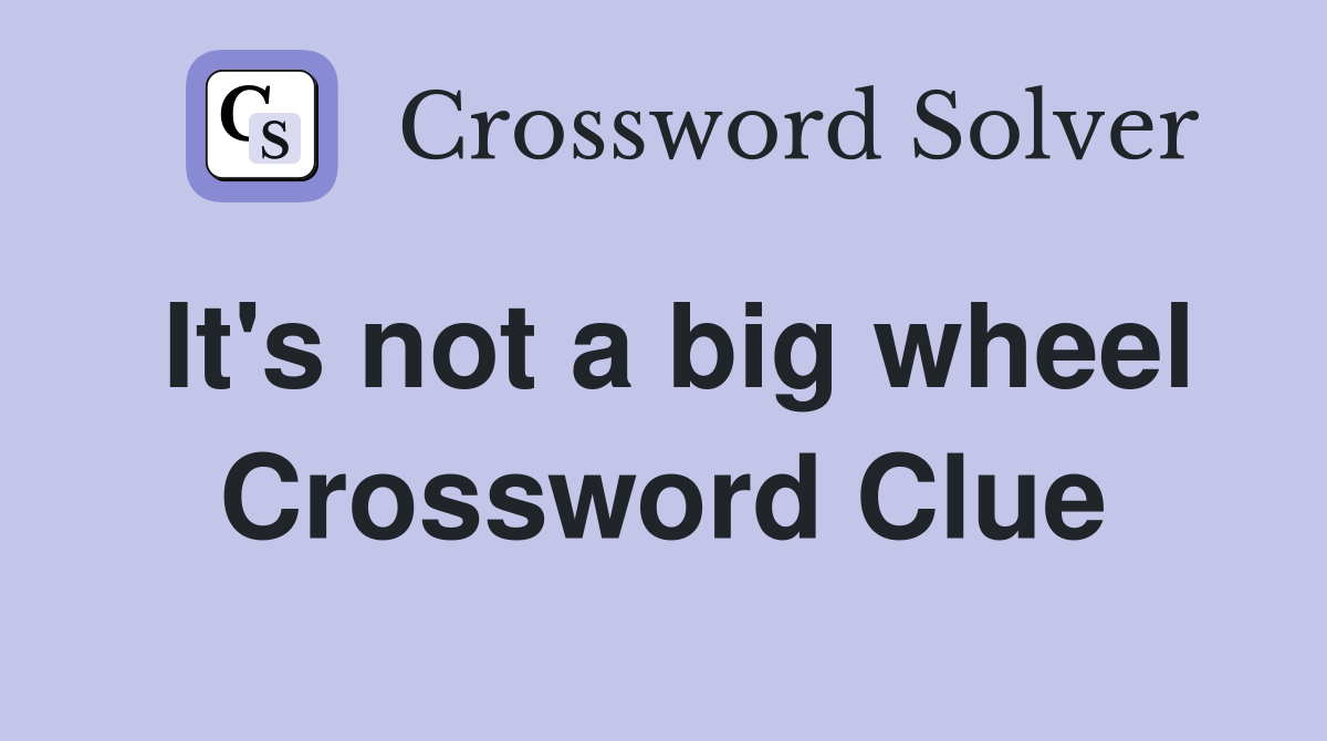 It's not a big wheel Crossword Clue