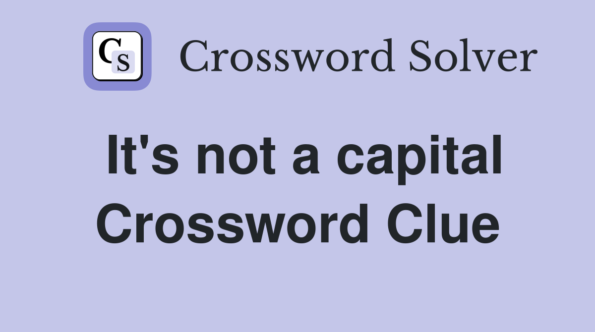 It's not a capital Crossword Clue