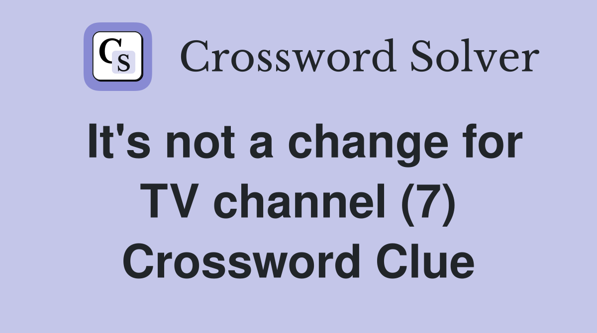 It's not a change for TV channel (7) Crossword Clue