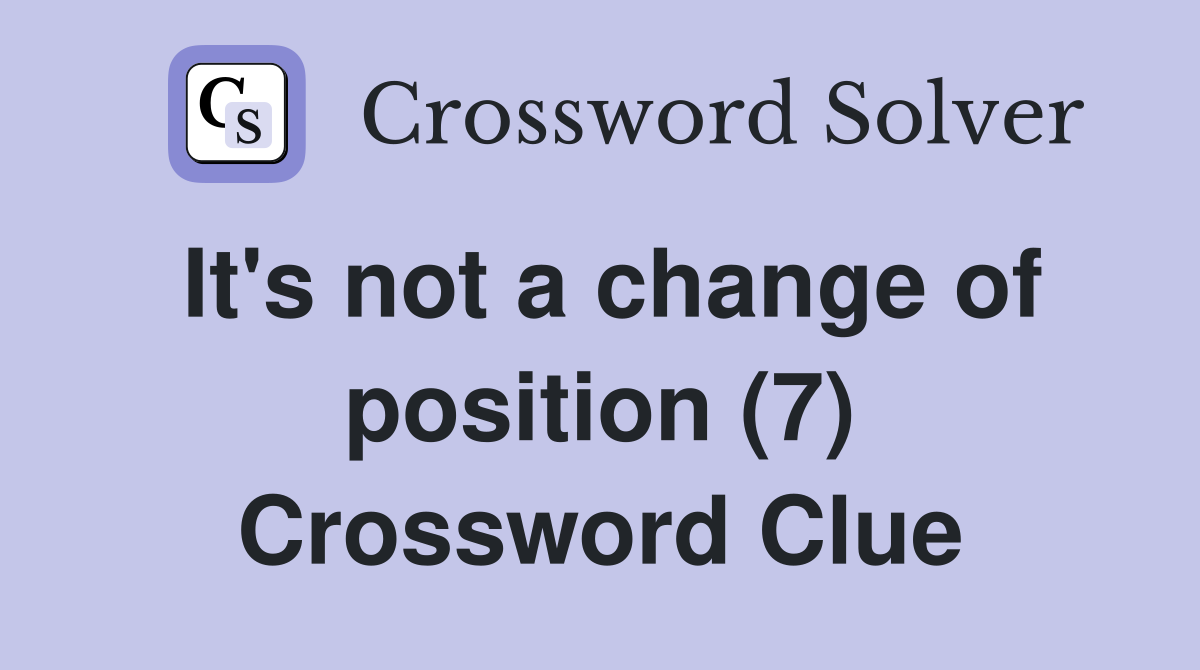 It's not a change of position (7) Crossword Clue