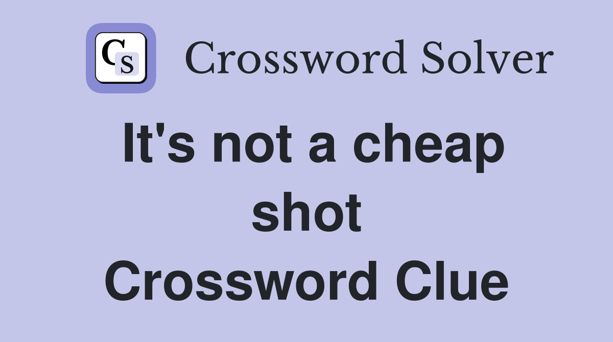 It's not a cheap shot Crossword Clue