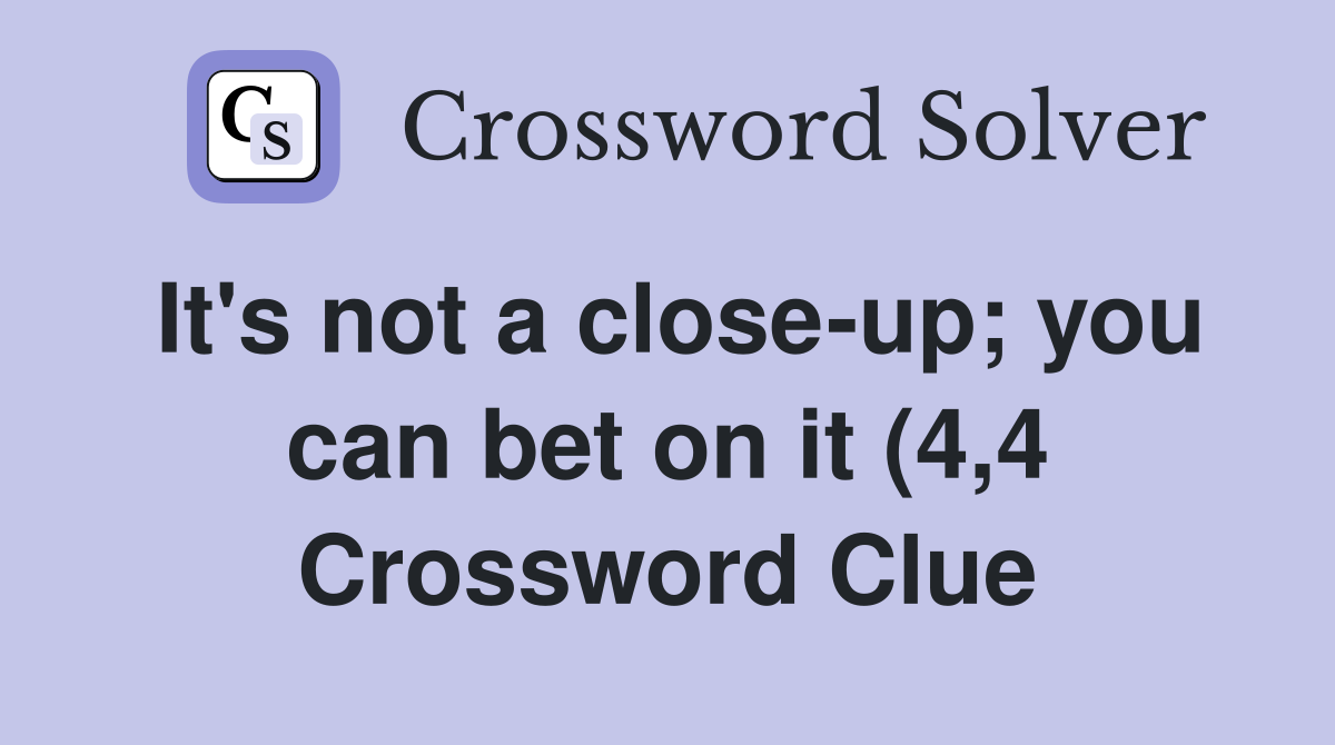 It #39 s not a close up you can bet on it (4 4) Crossword Clue Answers It #39 s not a close up you can bet on it (4 4) Crossword Clue Answers
