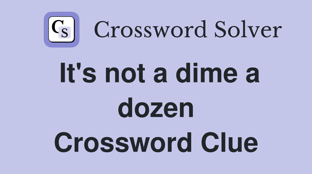 It's not a dime a dozen Crossword Clue