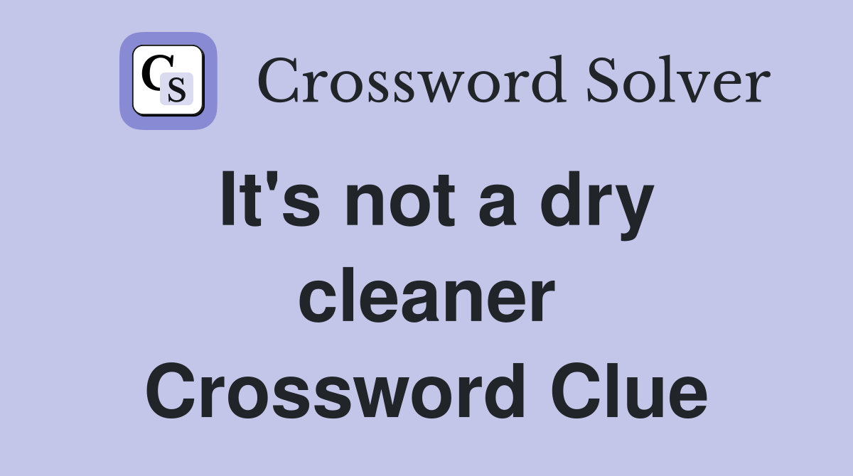It's not a dry cleaner Crossword Clue
