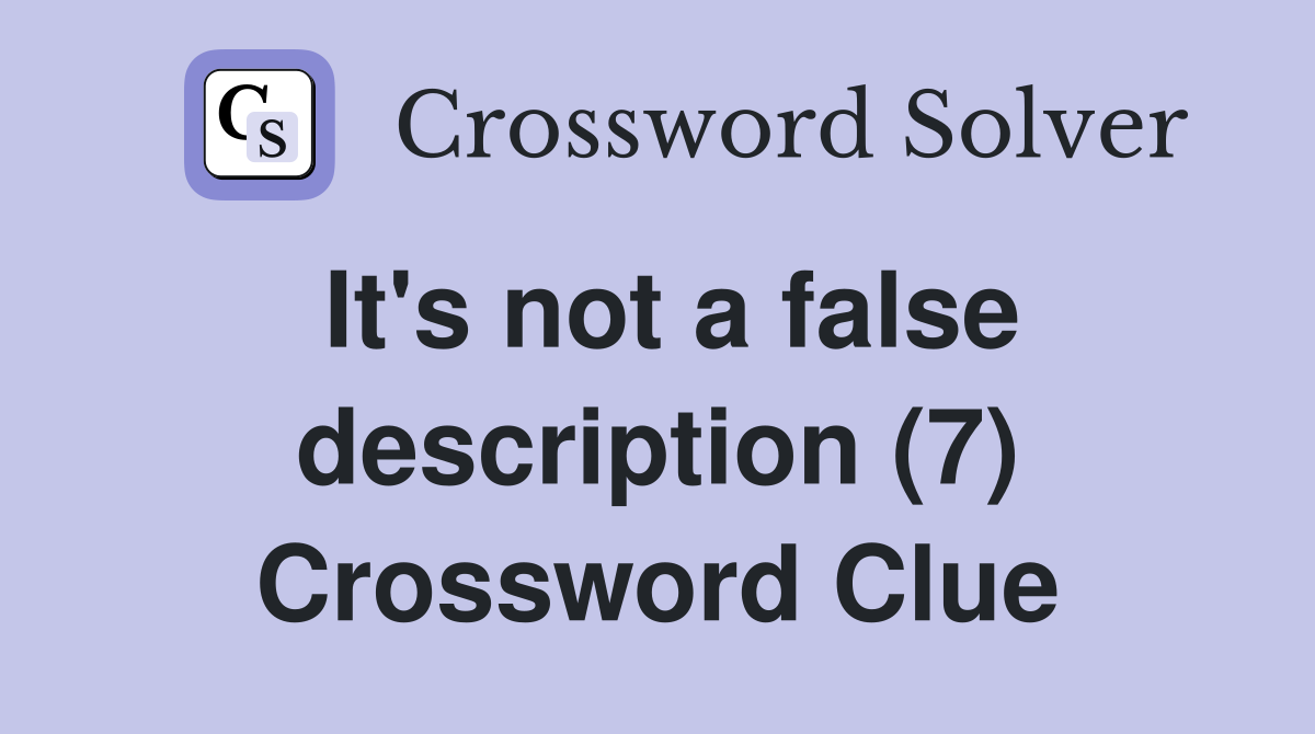 It's not a false description (7) Crossword Clue