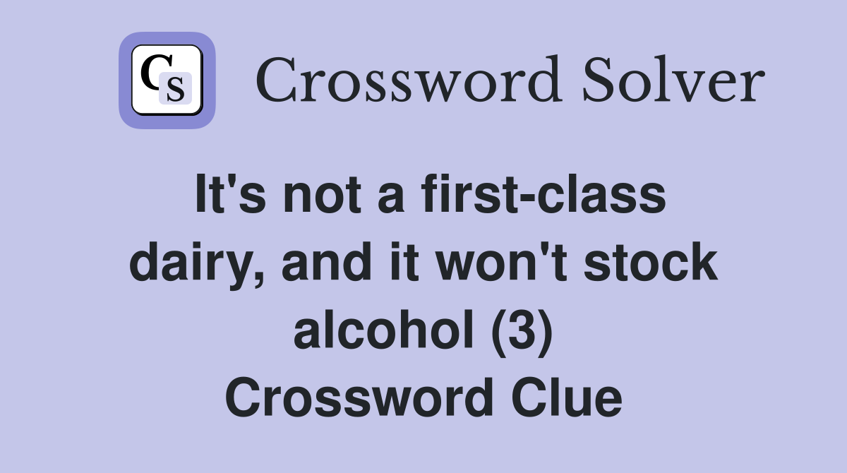 It's not a first-class dairy, and it won't stock alcohol (3) Crossword Clue