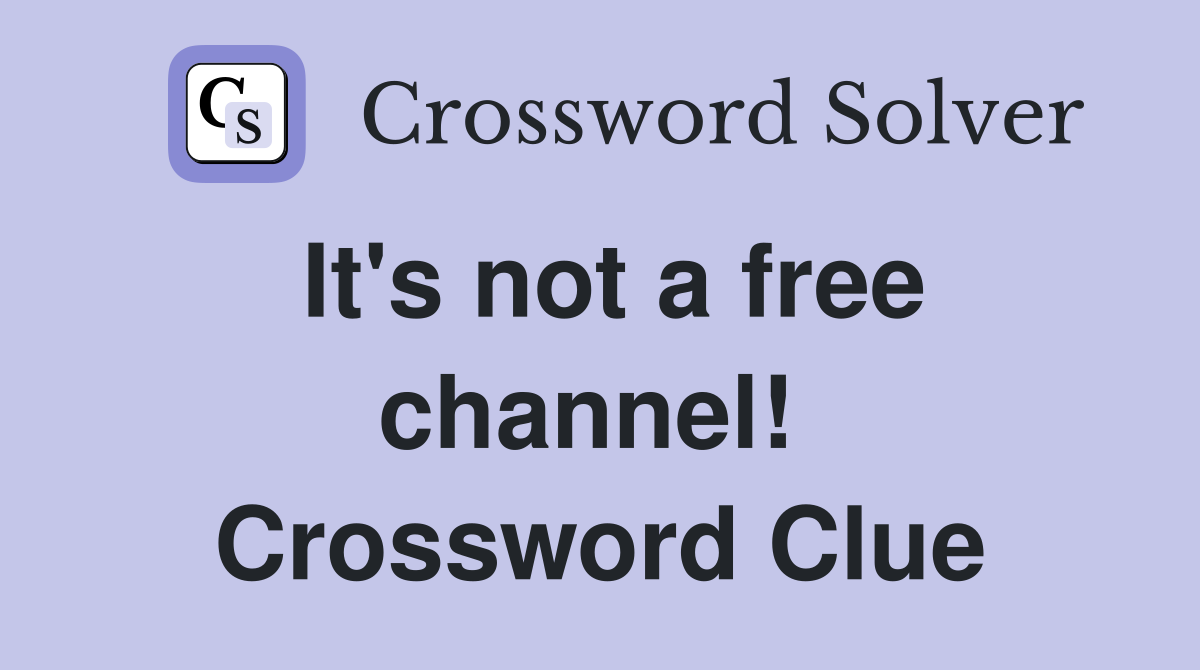 It's not a free channel!  Crossword Clue