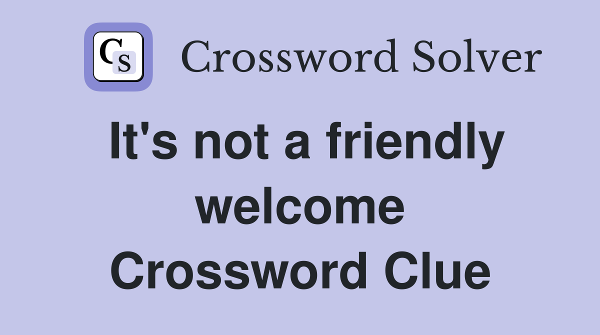 It's not a friendly welcome Crossword Clue