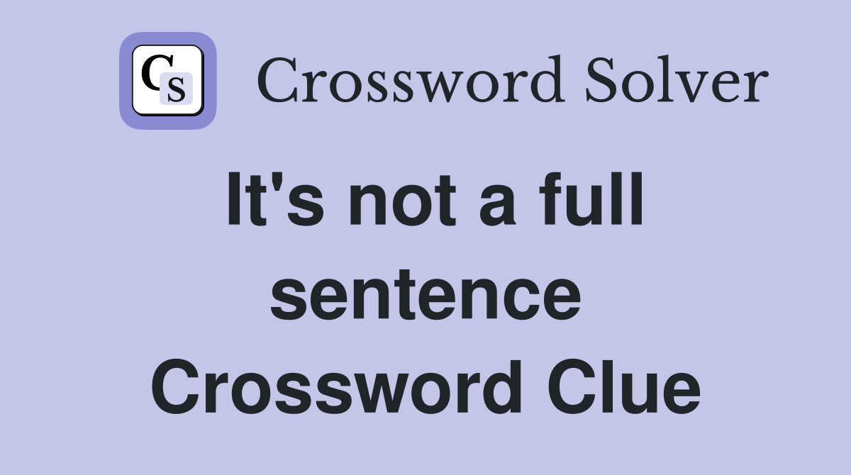 It's not a full sentence Crossword Clue