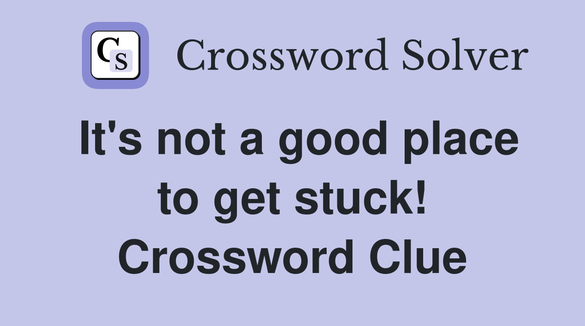 It's not a good place to get stuck! Crossword Clue
