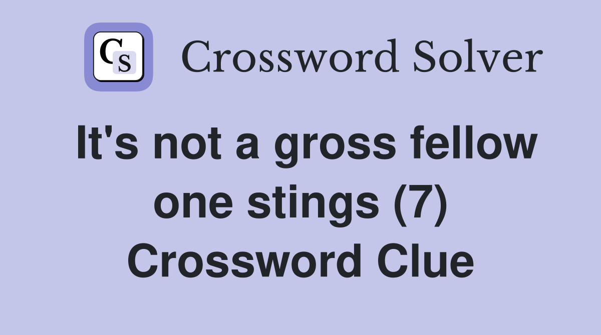 It's not a gross fellow one stings (7) Crossword Clue