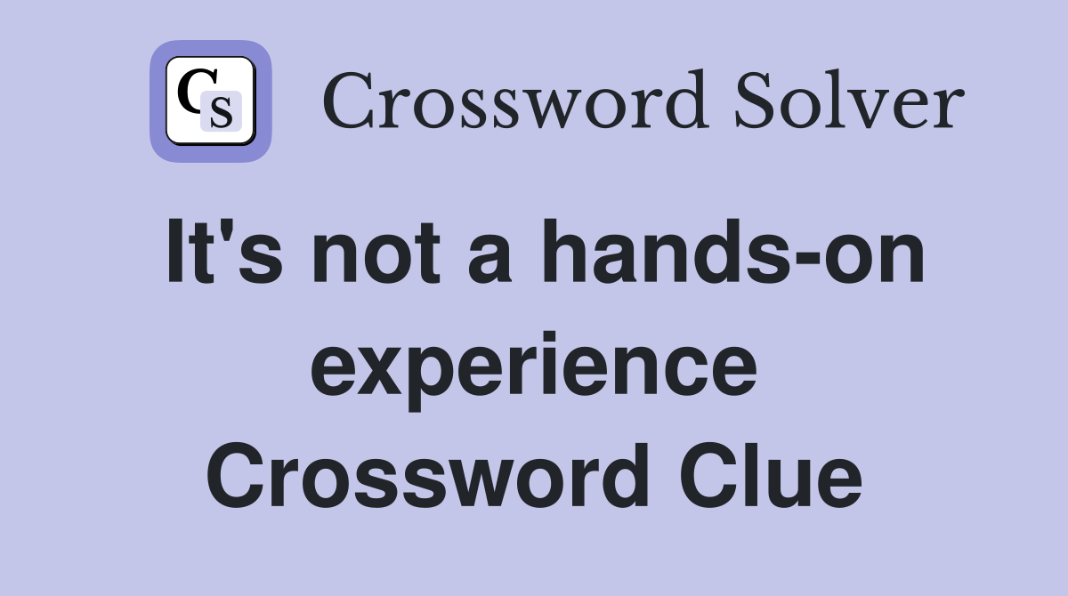It's not a hands-on experience Crossword Clue