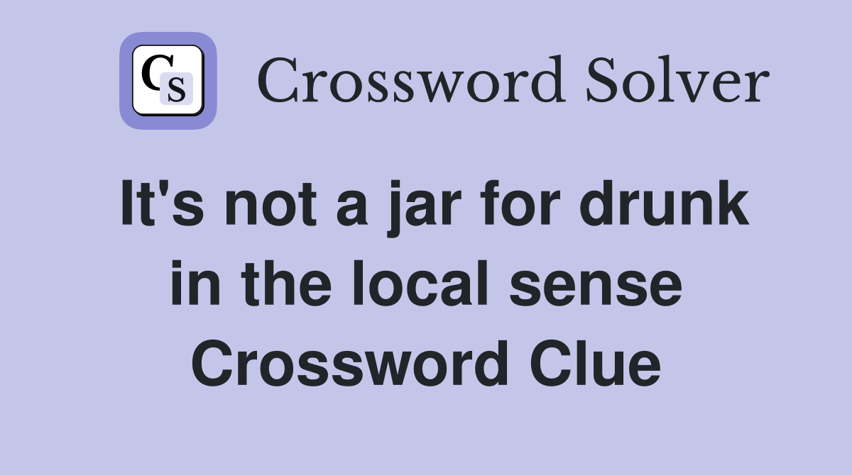 It's not a jar for drunk in the local sense Crossword Clue