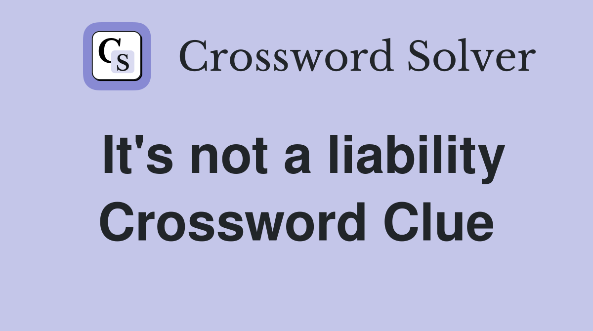 It's not a liability Crossword Clue