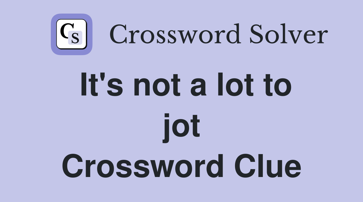 It's not a lot to jot Crossword Clue
