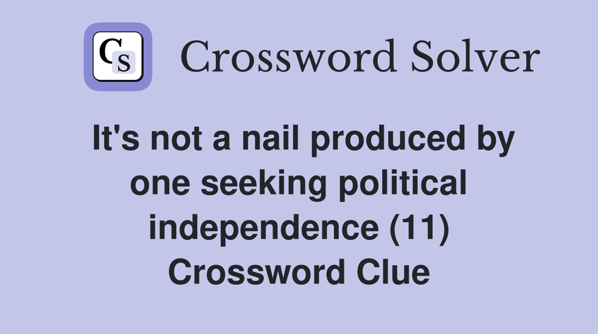 It's not a nail produced by one seeking political independence (11) Crossword Clue
