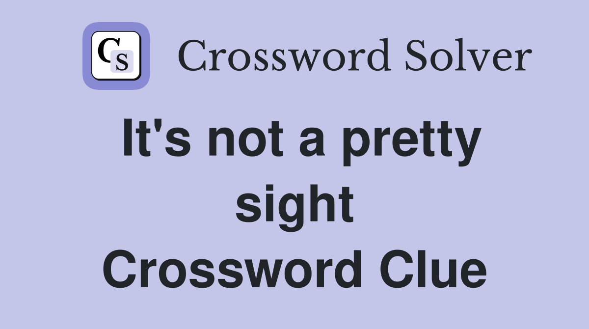 It's not a pretty sight Crossword Clue