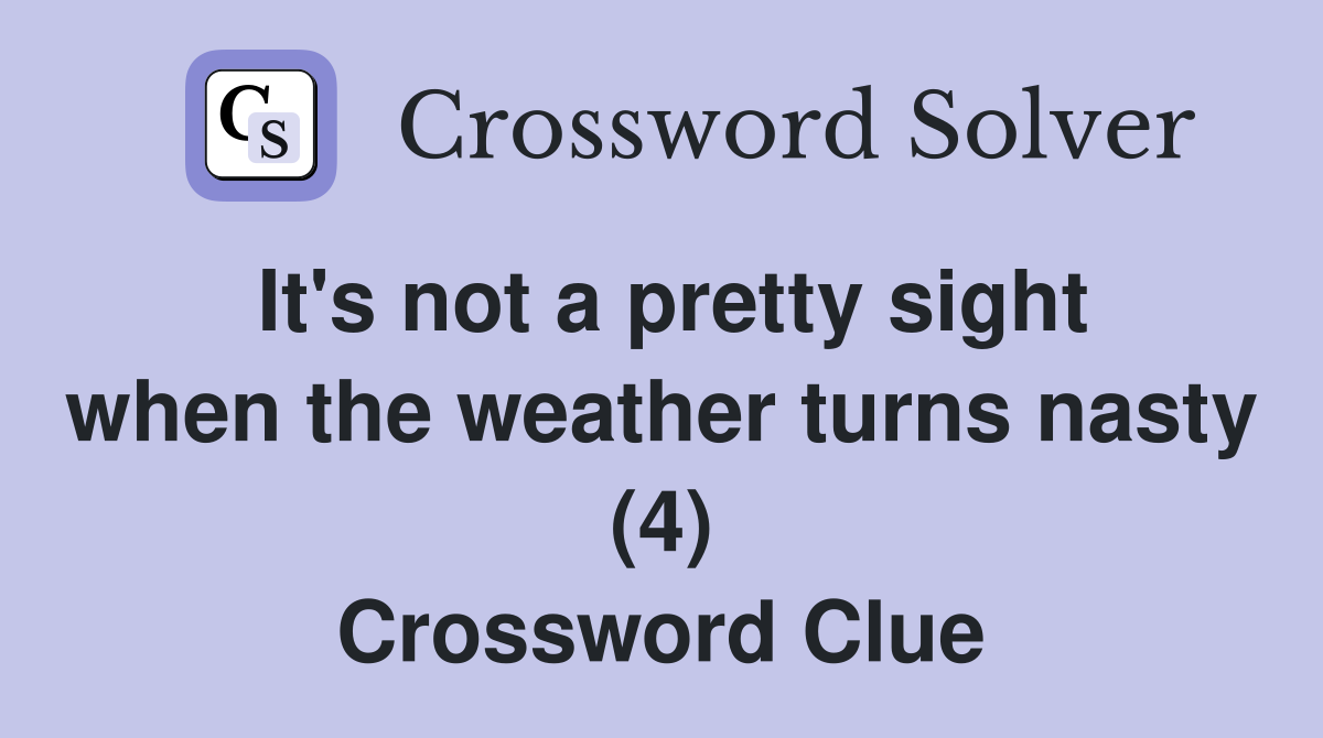 It's not a pretty sight when the weather turns nasty (4) Crossword Clue
