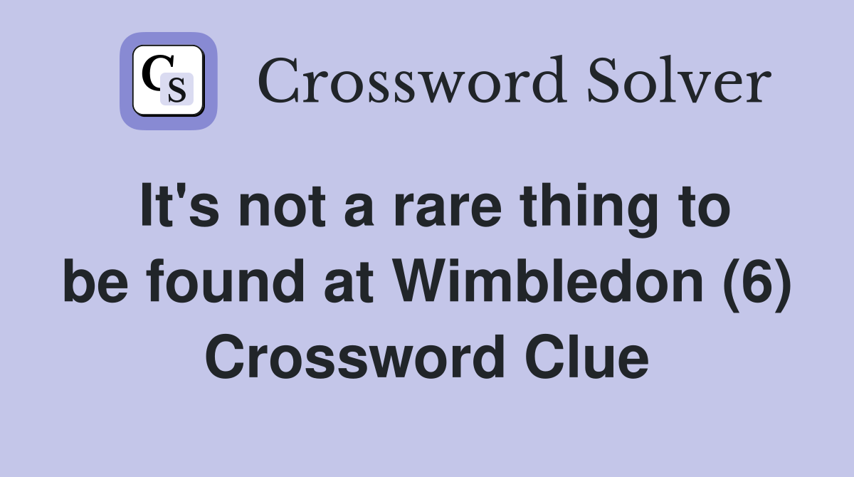 It's not a rare thing to be found at Wimbledon (6) Crossword Clue
