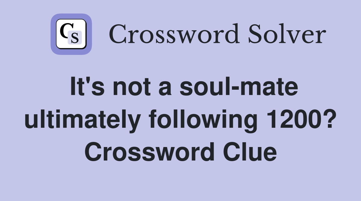 It's not a soul-mate ultimately following 1200? Crossword Clue