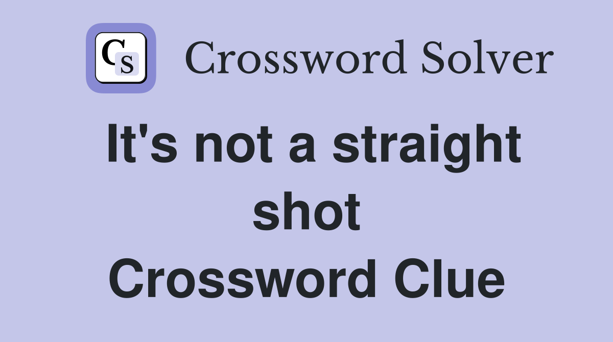 It's not a straight shot Crossword Clue