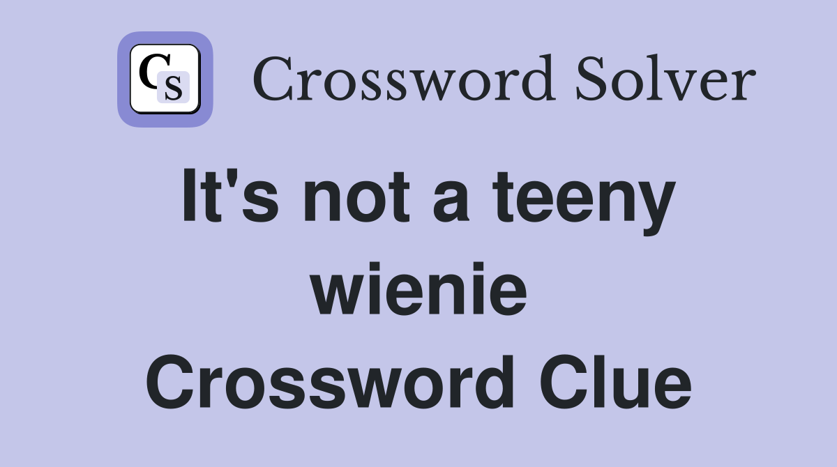 It's not a teeny wienie Crossword Clue