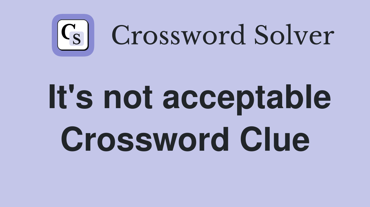 It's not acceptable Crossword Clue