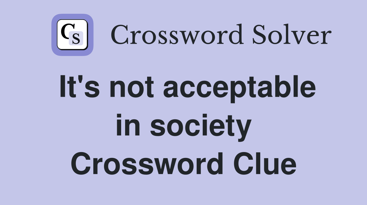 It's not acceptable in society Crossword Clue