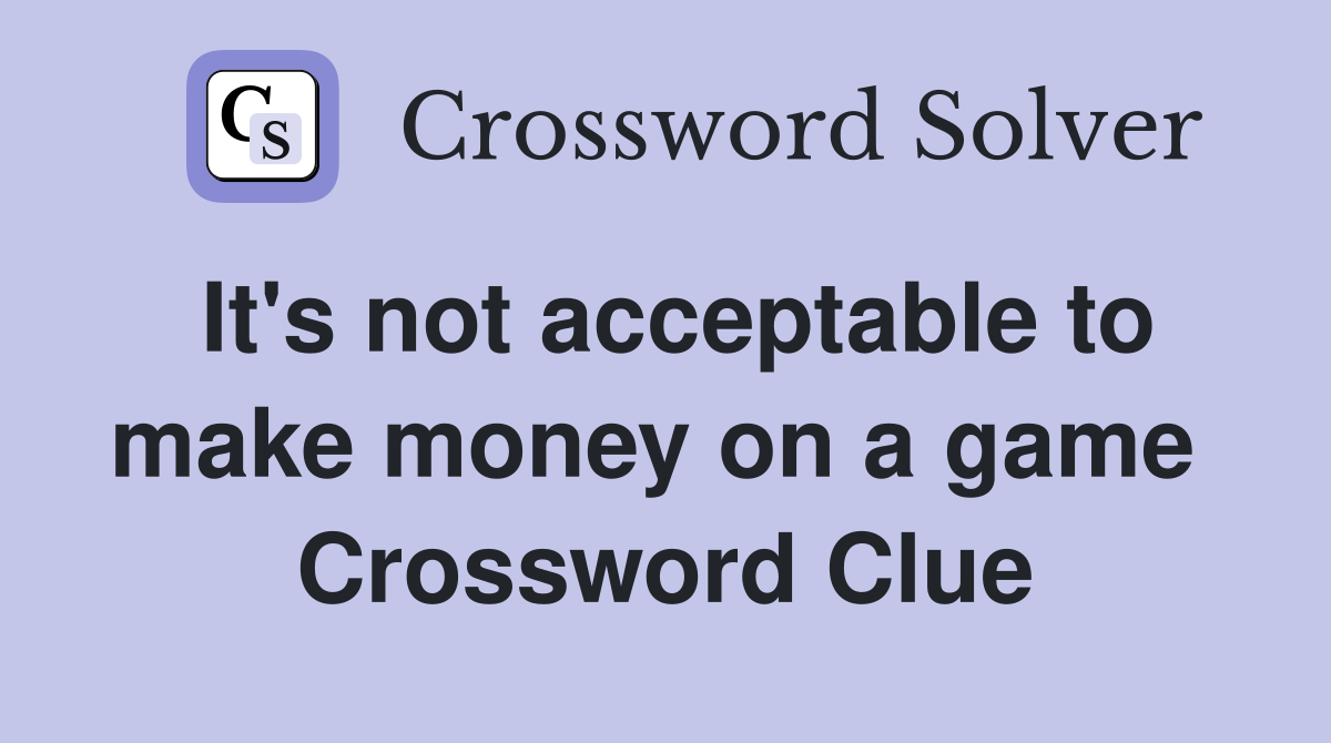 It's not acceptable to make money on a game  Crossword Clue