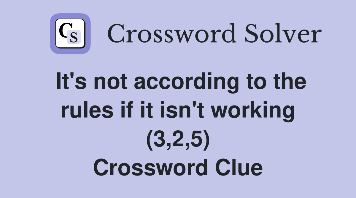 It's not according to the rules if it isn't working (3,2,5) Crossword Clue