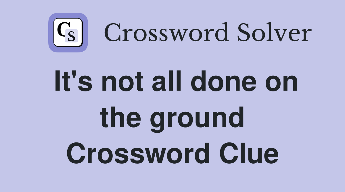 It's not all done on the ground Crossword Clue
