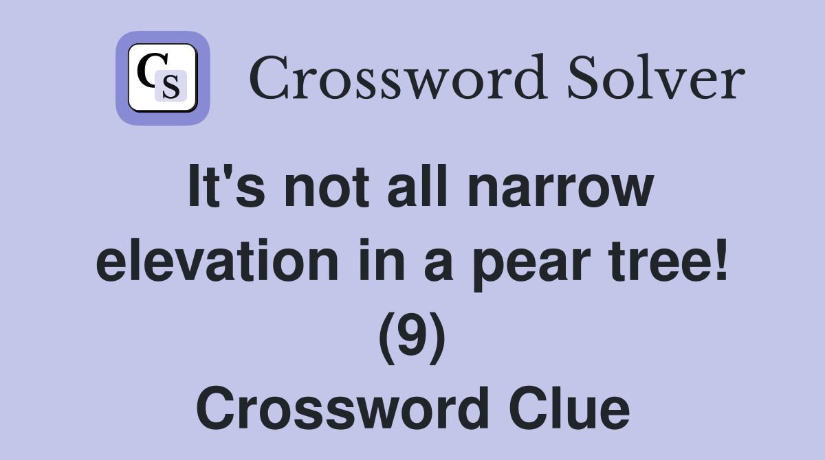 It's not all narrow elevation in a pear tree! (9) Crossword Clue
