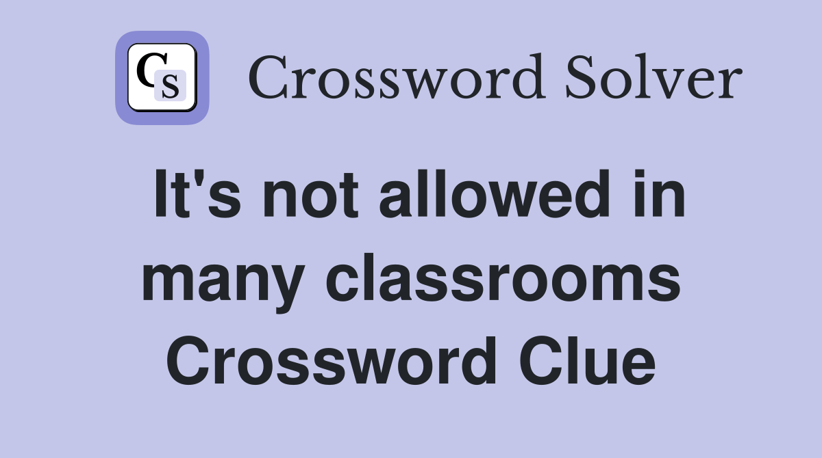 It's not allowed in many classrooms Crossword Clue