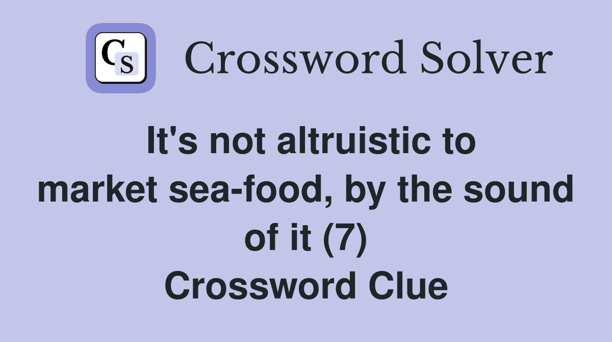 It's not altruistic to market sea-food, by the sound of it (7) Crossword Clue