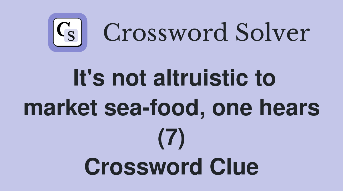 It's not altruistic to market sea-food, one hears (7) Crossword Clue
