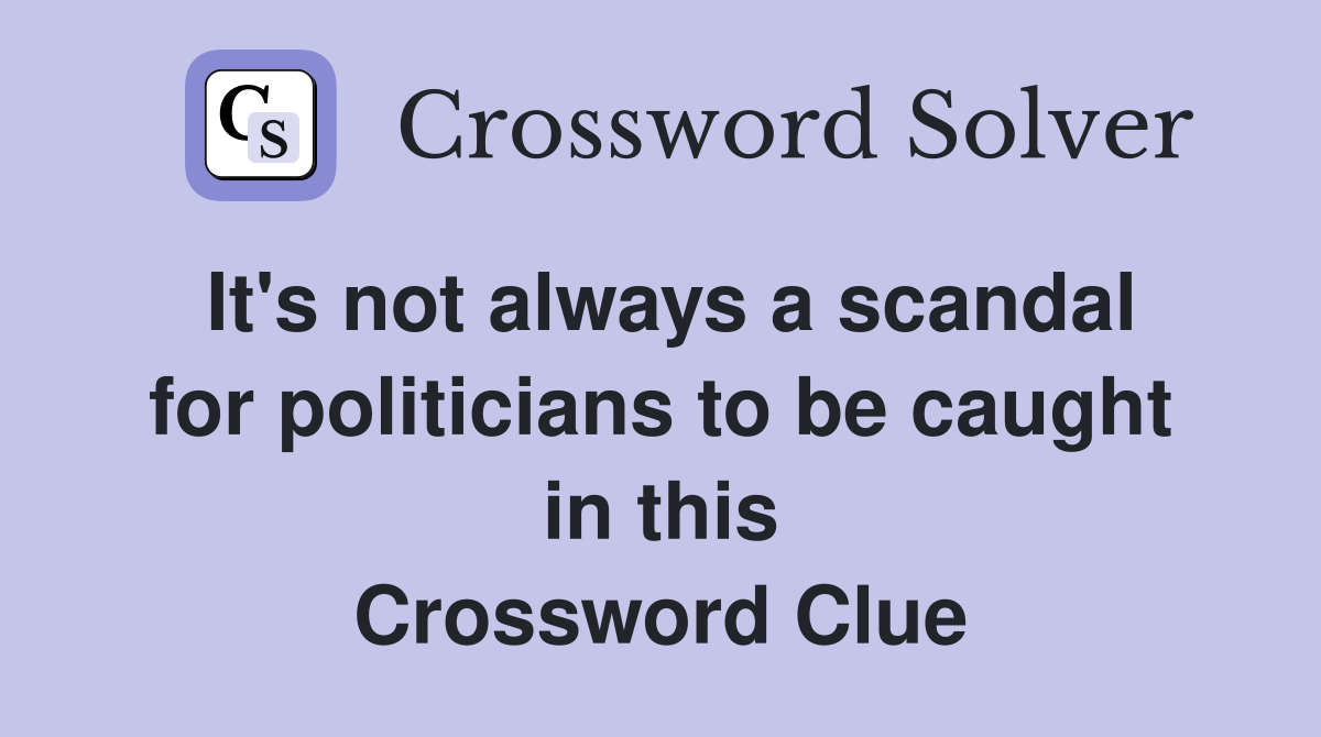 It's not always a scandal for politicians to be caught in this Crossword Clue