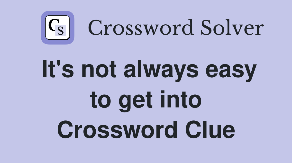 It's not always easy to get into Crossword Clue