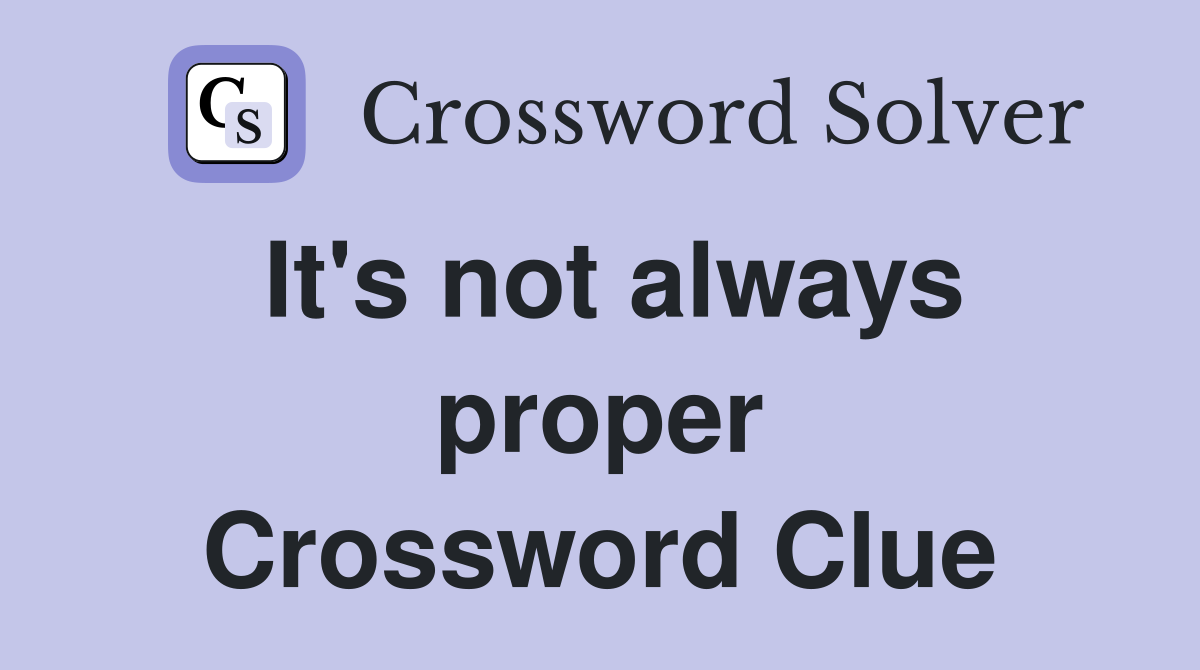 It's not always proper Crossword Clue