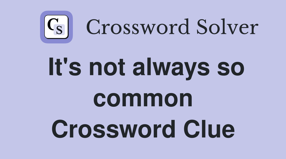 It's not always so common Crossword Clue